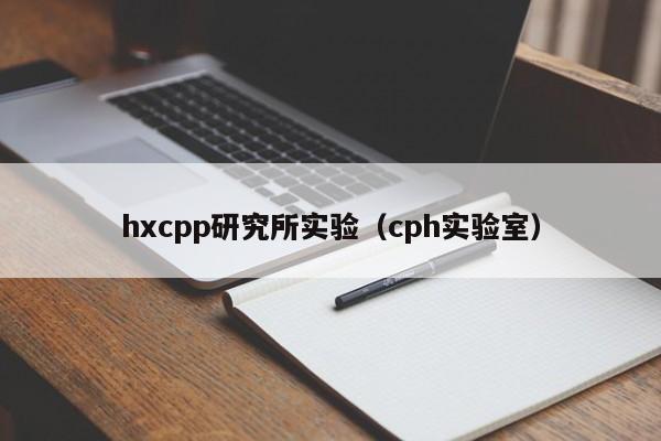 hxcpp研究所实验（cph实验室）